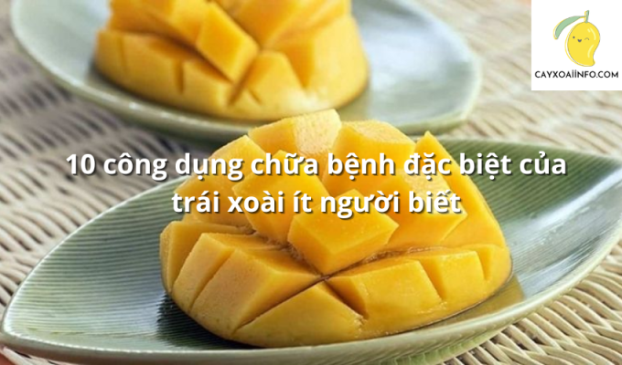 10 công dụng chữa bệnh đặc biệt của trái xoài ít người biết