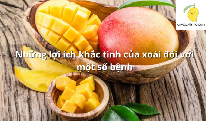 Những lợi ích khắc tinh của xoài đối với một số bệnh